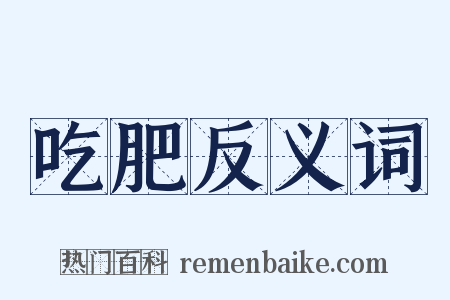 吃肥反义词是什么意思的图片